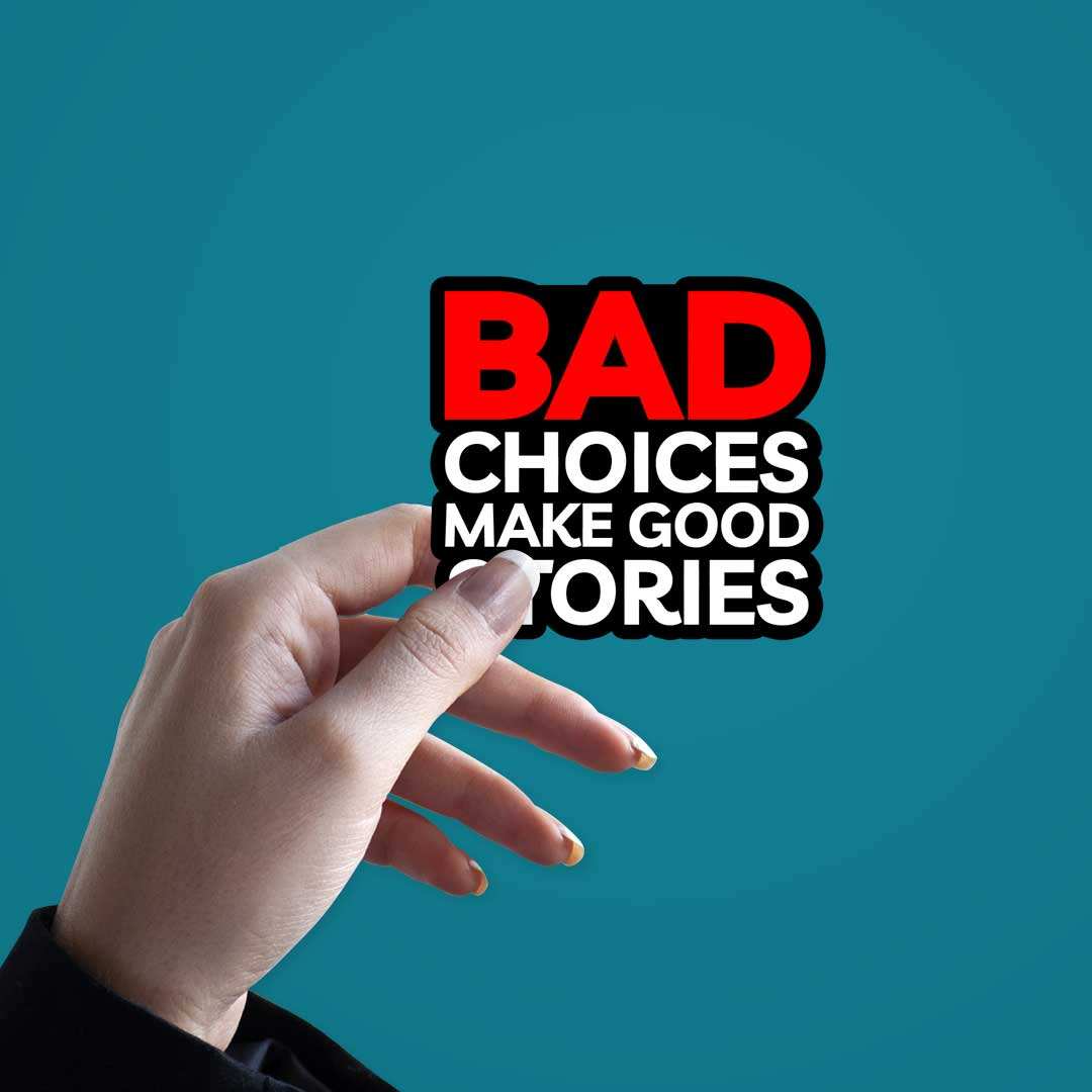 Bad Choices Make Good Stories Sticker